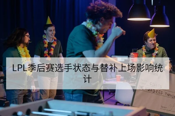 LPL季后赛选手状态与替补上场影响统计